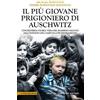 Newton Compton Editori Il più giovane prigioniero di Auschwitz. L'incredibile storia vera del bambino salvato dall'inferno dei campi di concentramento