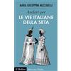 Il Mulino Andare per le vie italiane della seta