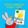 Franco Cosimo Panini Giulio Coniglio scopre i colori. Ediz. illustrata