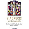 ANCORA Via Crucis. Meditazioni di papa Francesco per le famiglie