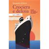 Angelo Colla Editore Crociera e delizia. Guida semiseria per aspiranti croceristi