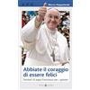 Effatà Editrice Abbiate il coraggio di essere felici: Pensieri di papa Francesco per i giovani