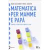 TEA PRATICA Matematica per mamme e papà. Contro lo stress dei compiti a casa