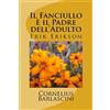 CREATESPACE Il Fanciullo è il Padre dell'Adulto: Erik Erikson
