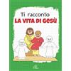 Paoline Editoriale Libri Ti racconto la vita di Gesù. Un'avventura da leggere, da disegnare, da colorare! Ediz. illustrata