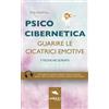 Area51 Publishing Psicocibernetica. Guarire le cicatrici emotive: 3 tecniche guidate