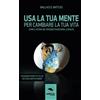 Area51 Publishing Usa la tua mente per cambiare la tua vita: Come il potere del pensiero trasforma la realtà