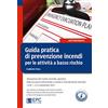 EPC Guida pratica di prevenzione incendi per le attività a basso rischio. Valutazione del rischio incendio, gestione della sicurezza antincendio, controlli e manutenzione secondo i D.M. 1, 2 e 3 sette...