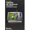 Mimesis Semiotica del calcio in TV. I segni dello sport nello spettacolo postmoderno