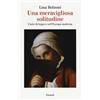 Einaudi Una meravigliosa solitudine. L'arte di leggere nell'Europa moderna Lina Bolzoni