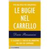 Chiarelettere Le bugie nel carrello. Per una spesa più consapevole. Le leggende e i trucchi del marketing sul cibo che compriamo Dario Bressanini