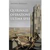 Gilgamesh Edizioni Quirinale: operazione Ultima spes. Con Libro in brossura Antonio Badolato