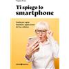 Editoriale Programma Ti spiego lo smartphone. Guida per capire funzioni e applicazioni del tuo cellulare