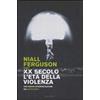 Mondadori XX secolo, l'età della violenza. Una nuova interpretazione del Novecento Niall Ferguson