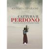 Letteratura Alternativa Cattura il perdono. Ovvero la storia di Ferdinando Ciotola Antimo Ceparano