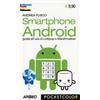 Apogeo Smartphone Android. Guida all'uso di Lollipop e Marshmallow Andrea Fusco