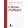 Editrice Bibliografica La biblioteca tra spazio fisico e spazio digitale. Evoluzione di un modello Alfredo Giovanni Broletti