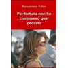 ilmiolibro self publishing Per fortuna non ho commesso quel peccato Biancamaria Folino