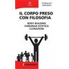 Il Prato Il corpo preso con filosofia. Body building, chirurgia estetica, clonazioni Tommaso Ariemma