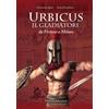 Press & Archeos Urbicus il gladiatore. Da Firenze a Milano Giovanni Spini;Enio Pecchioni