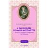 Editions Prisma L'eau de rose de Marie-Antoinette et autres parfums voluptueux de l'histoire
