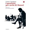 Il Saggiatore I quartetti per archi di Mozart. Alla ricerca di un'armonia possibile