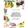 Piccin Il piacere del disegno botanico. Una guida passo passo per disegnare e dipingere fiori, foglie, frutta e molto altro