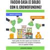 Independently published FACCIO CASA (E SOLDI) CON IL CROWDFUNDING!: Tutto quello che devi sapere per investire nel mattone o finanziare il tuo progetto immobiliare con un capitale limitato