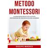 Metodo Montessori 3.0;La Guida Completa e Più Aggiornata Per Crescere Ed  Educare Il Tuo Bambino