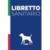 Independently published Libretto Sanitario: Per Cane | Seguito delle cure, vaccinazioni, peso, comportamenti e abitudini | Appuntamenti del Veterinario