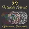 Independently published mandala floreali: libro da colorare 50 mandala Effetto specchio di colore invertito