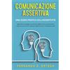 Independently published Comunicazione Assertiva: Una Guida Pratica sull'Assertività: Apprendi le strategie vincenti per migliorare la comunicazione, acquisire autostima e imparare a gestire paura, timidezza e ansia