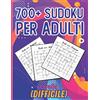 Independently published 700+ SUDOKU PER ADULTI (DIFFICILE): Puzzle Sudoku DIFFICILI, DIFFICILISSIMI e DIABOLICI per adulti
