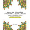 Independently published Libro da Colorare Durante la Quarantena: Disegni e Mandala Antistress per Adulti e Ragazzi #IORESTOACASA #ANDRATUTTOBENE