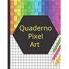 Independently published Quaderno pixel art: carta millimetrata da colorare pixel art - libro da colorare pixel art: immagini pixel art - quadratini piccoli, perfetti per ... pixel art - 120 pagine quadrate vuote - A4