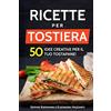 Independently published Ricette per Tostiera: 50 Idee creative per il tuo Tostapane! (Ricettario di Sandwich Maker, Panini Grill, Piastre Tostapane)