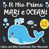 Independently published iL Mio Primo Mari e Oceani Libro ad Alto Contrasto per Neonati:: libri in Bianco e Nero per la Stimolazione Visiva dei Bebè, Perfetto per neonati e Bebè 0-12 Mesi - Baby Montessori