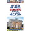 Newton Compton Editori 101 cose da fare a Berlino almeno una volta nella vita