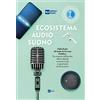 RAI LIBRI Ecosistema audio-suono. Dalla radio all'audio di servizio pubblico. Tra rinascita dell'ascolto, offerte digitali, comandi vocali e opportunità di innovazione