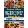 Independently published Ricettario del forno friggitrice ad aria Instant Vortex: aria Instant Vortex 365 giorni di ricette sane per friggitrici ad aria facili e deliziose| Pasti che tutta la famiglia amerà