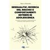Schneider Edizioni SESSUALITA', RICERCA DEL RISCHIO E COMPORTAMENTI ESTREMI IN ADOLESCENZA: Conoscere e riconoscere i comportamenti più problematici degli adolescenti di oggi