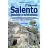 Capone Editore Il Grande Salento insolito e misterioso. Sirene bicaudate, pietre forate, l'onfalo di Terenzano, le Dormitio Virginis, le mummie di Oria, il tunnel sotterraneo di Roca, chiese e conventi fortifica...