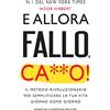 Newton Compton Editori E allora fallo, c***o. Il metodo rivoluzionario per semplificare la tua vita giorno dopo giorno
