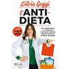 RIZZOLI NARRATIVA L'anti-dieta. Per raggiungere e mantenere il tuo peso naturale bastano poche e semplici abitudini. Con oltre 100 ricette