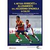 Coaching Sport Il metodo avanzato di allenamento dell'Accademia spagnola di calcio. 120 esercizi di tecnica, tattica e preparazione fisica dei migliori allenatori di Spagna