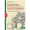 Effatà Editrice Maestro, che cosa devo fare di buono per avere la vita eterna?: Meditazioni sui vangeli festivi. Anno A