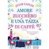 Newton Compton Editori Amore, zucchero e una tazza di caffè