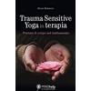 Giovanni Fioriti Editore Trauma-Sensitive Yoga in terapia. Portare il corpo nel trattamento