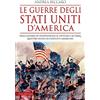 Newton Compton Editori Le guerre degli Stati Uniti d'America. Dalla guerra di indipendenza al Vietnam e all'Iraq: quattro secoli di conflitti americani