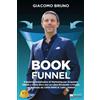 Bruno Editore Book Funnel: Il Sistema Automatico di Marketing per Acquisire Clienti a Costo Zero con un Libro Bestseller e Creare un Business da 1.000.000€ in Tutti i Settori